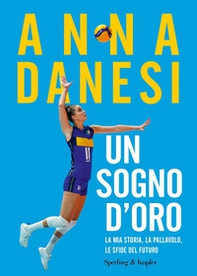 Un sogno d'oro. La mia storia, la pallavolo, le sfide del futuro - Librerie.coop