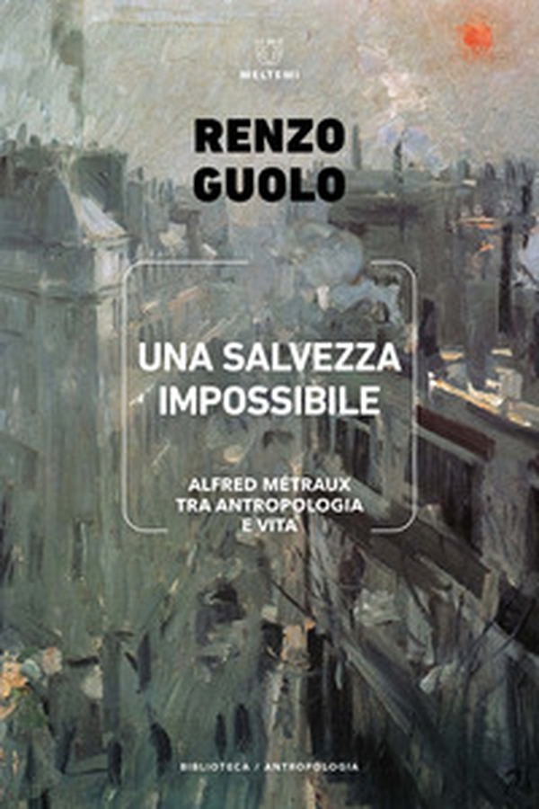 Una salvezza impossibile. Alfred Métraux tra antropologia e vita - Librerie.coop Una salvezza impossibile. Alfred Métraux tra antropologia e vita - Librerie.coop