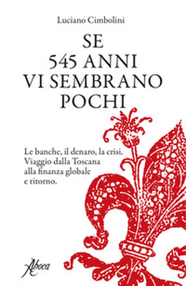 Se 545 anni vi sembrano pochi. Le banche, il denaro, la crisi. Viaggio dalla Toscana alla finanza globale e ritorno - Librerie.coop Se 545 anni vi sembrano pochi. Le banche, il denaro, la crisi. Viaggio dalla Toscana alla finanza globale e ritorno - Librerie.coop