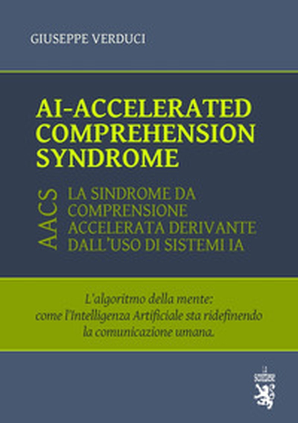 AI-accelerated comprehension syndrome (AACS). L'algoritmo della mente: come l'Intelligenza Artificiale sta ridefinendo la comunicazione umana - Librerie.coop AI-accelerated comprehension syndrome (AACS). L'algoritmo della mente: come l'Intelligenza Artificiale sta ridefinendo la comunicazione umana - Librerie.coop