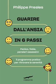 Guarire dall'ansia in 6 passi. Panico, fobie, pensieri ossessivi: il programma pratico per ritrovare la serenità - Librerie.coop