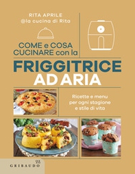 Come e cosa cucinare con la friggitrice ad aria. Ricette e menu per ogni stagione e stile di vita - Librerie.coop Come e cosa cucinare con la friggitrice ad aria. Ricette e menu per ogni stagione e stile di vita - Librerie.coop