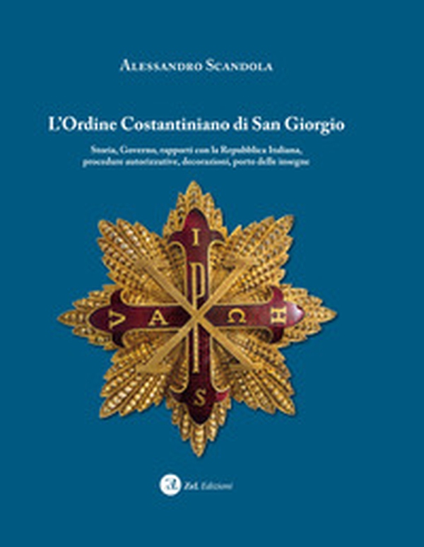 L'ordine Costantiniano di San Giorgio. Storia, governo, rapporti con la Repubblica Italiana, procedure autorizzative, decorazioni, porto delle insegne - Librerie.coop L'ordine Costantiniano di San Giorgio. Storia, governo, rapporti con la Repubblica Italiana, procedure autorizzative, decorazioni, porto delle insegne - Librerie.coop
