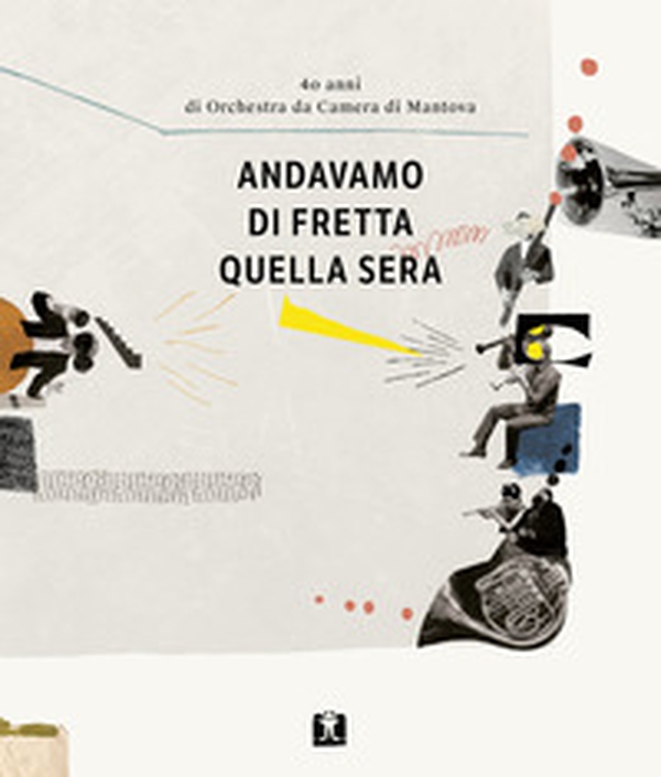 Andavamo di fretta quella sera. 40 anni di Orchestra da Camera di Mantova - Librerie.coop Andavamo di fretta quella sera. 40 anni di Orchestra da Camera di Mantova - Librerie.coop