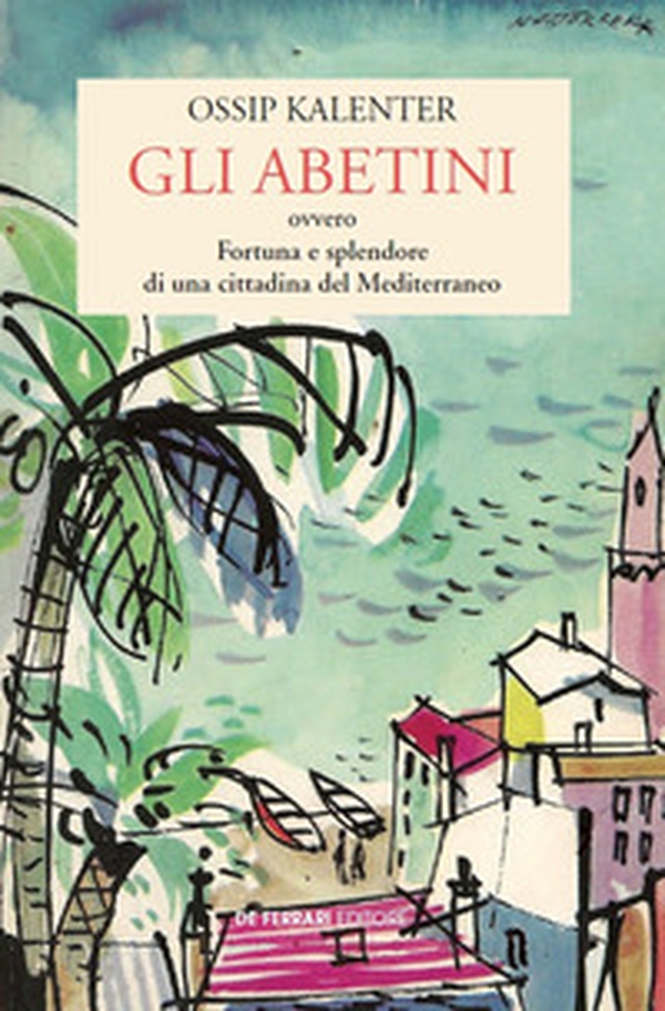 Gli abetini. Ovvero Fortuna e splendore di una cittadina del Mediterraneo - Librerie.coop Gli abetini. Ovvero Fortuna e splendore di una cittadina del Mediterraneo - Librerie.coop