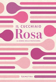 Il cucchiaio rosa. La bibbia della pasticceria - Librerie.coop Il cucchiaio rosa. La bibbia della pasticceria - Librerie.coop
