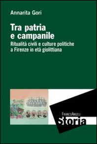 Tra patria e campanile. Ritualità civili e culture politiche a Firenze in età giolittiana - Librerie.coop