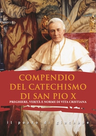 Compendio del catechismo di san Pio X. Preghiere, verità e norme di vita cristiana - Librerie.coop