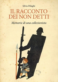Il racconto dei non detti. Memorie di un collezionista - Librerie.coop