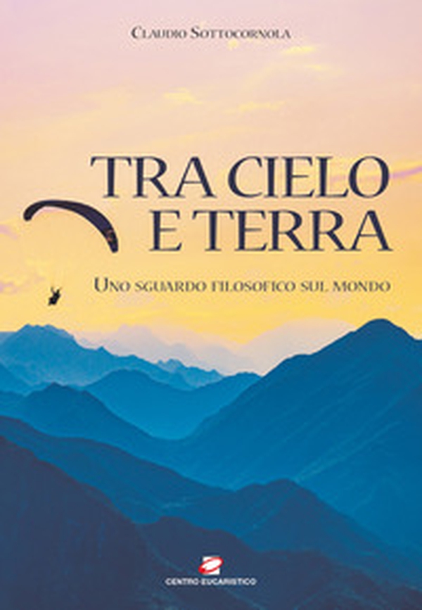 Tra cielo e terra. Uno sguardo filosofico sul mondo - Librerie.coop Tra cielo e terra. Uno sguardo filosofico sul mondo - Librerie.coop