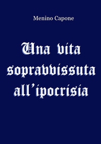Una vita sopravvissuta all'ipocrisia - Librerie.coop