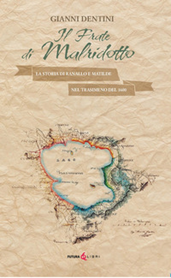 Il frate di Malridotto. La storia di Ranallo e Matilde nel Trasimeno del 1600 - Librerie.coop Il frate di Malridotto. La storia di Ranallo e Matilde nel Trasimeno del 1600 - Librerie.coop