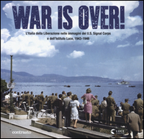War is over! L'Italia della Liberazione nelle immagini dell'U.S. Signal Corps e dell'Istituto Luce, 1943-1946 - Librerie.coop War is over! L'Italia della Liberazione nelle immagini dell'U.S. Signal Corps e dell'Istituto Luce, 1943-1946 - Librerie.coop