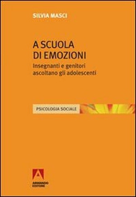 A scuola di emozioni. Insegnanti e genitori ascoltano gli adolescenti - Librerie.coop