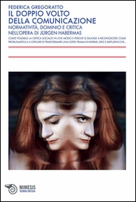 Il doppio volto della comunicazione. Normatività, dominio e critica nell'opera di Jürgen Habermas - Librerie.coop Il doppio volto della comunicazione. Normatività, dominio e critica nell'opera di Jürgen Habermas - Librerie.coop