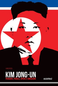Kim Jong-Un. Pensieri, parole, opere e omissioni - Librerie.coop