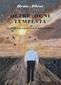 Oltre ogni tempesta. La storia di chi non si è mai fermato - Librerie.coop