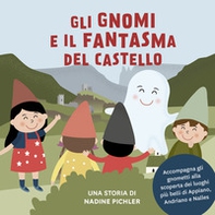 Gli gnomi e il fantasma del castello. Accompagna gli gnometti alla scoperta dei luoghi più belli di Appiano, Andriano e Nalles - Librerie.coop
