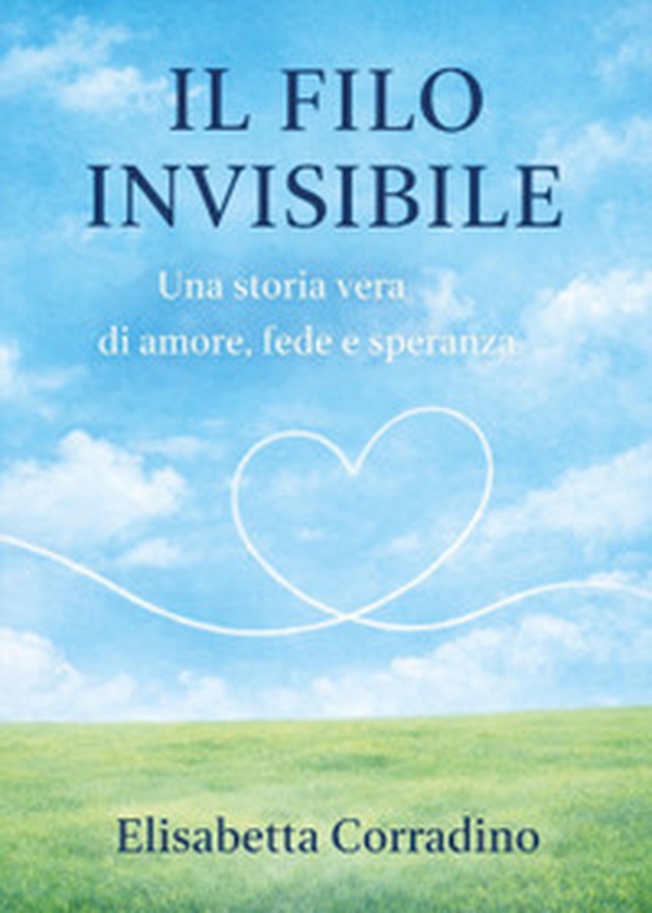 Il filo invisibile. Una storia vera di amore, fede e speranza - Librerie.coop