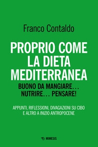 Proprio come la dieta mediterranea. Buono da mangiare... nutrire... pensare! Appunti, riflessioni, divagazioni su cibo e altro a inizio Antropocene - Librerie.coop
