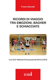 Ricordi di viaggio tra emozioni, bagher e schiacciate. La A.S.D. Pallavolo Fiorenzuola dal 2012 al 2016 - Librerie.coop