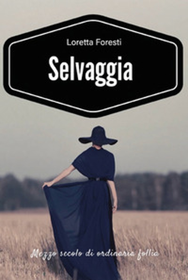 Selvaggia. Mezzo secolo di ordinaria follia - Librerie.coop Selvaggia. Mezzo secolo di ordinaria follia - Librerie.coop