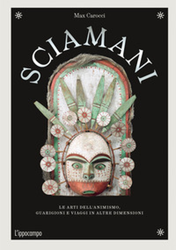 Sciamani. Le arti dell'animismo, guarigioni e viaggi in altre dimensioni - Librerie.coop