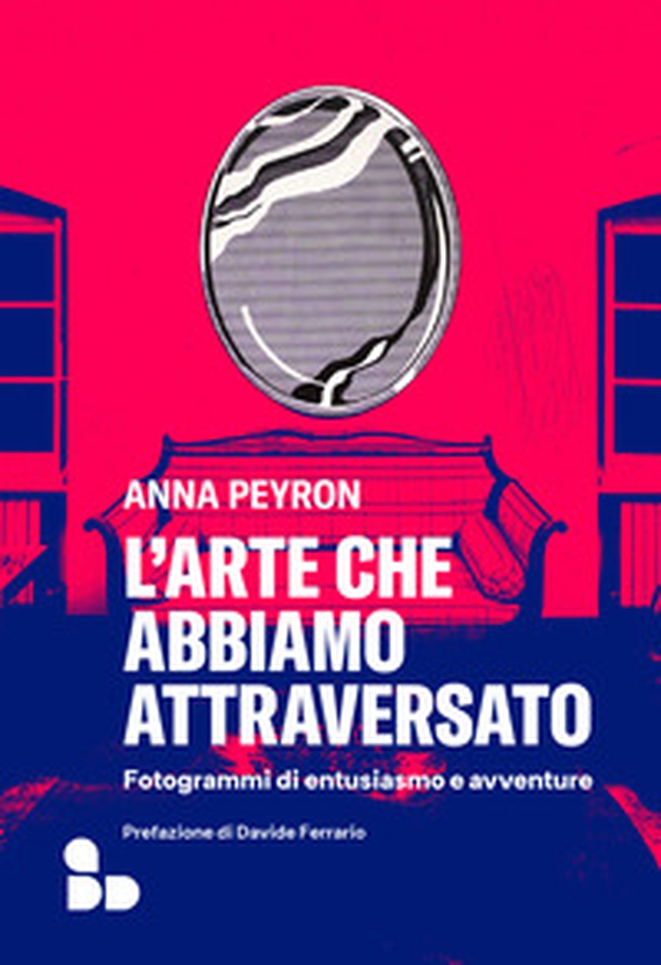 L'arte che abbiamo attraversato. Fotogrammi di entusiasmo e avventure - Librerie.coop L'arte che abbiamo attraversato. Fotogrammi di entusiasmo e avventure - Librerie.coop