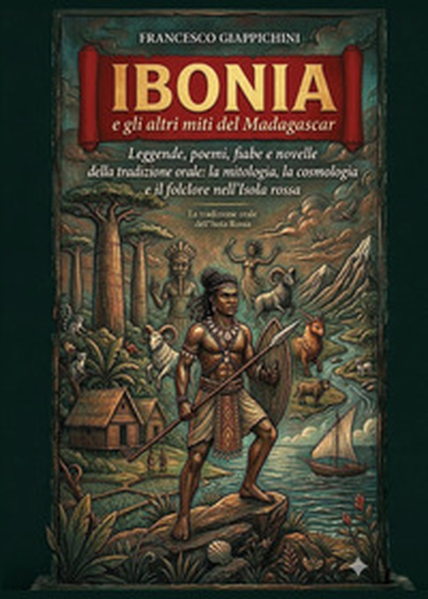 Ibonia e gli altri miti del Madagascar. Leggende, poemi, fiabe e novelle della tradizione orale: la mitologia, la cosmologia e il folclore nell'Isola rossa - Librerie.coop