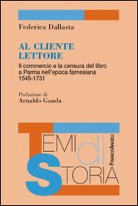 Al cliente lettore. Il commercio e la censura del libro a Parma nell'epoca farnesiana 1545-1731 - Librerie.coop
