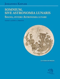 Somnium, sive Astronomia lunaris. Sogno, ovvero Astronomia lunare. Testo latino a fronte - Librerie.coop