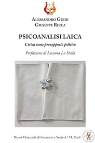 Psicoanalisi laica. L'etica come presupposto politico - Librerie.coop