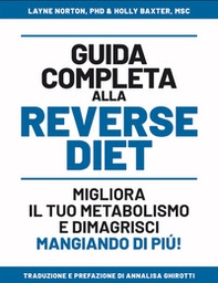 Guida completa alla reverse diet. Migliora il tuo metabolismo e dimagrisci mangiando di piú - Librerie.coop