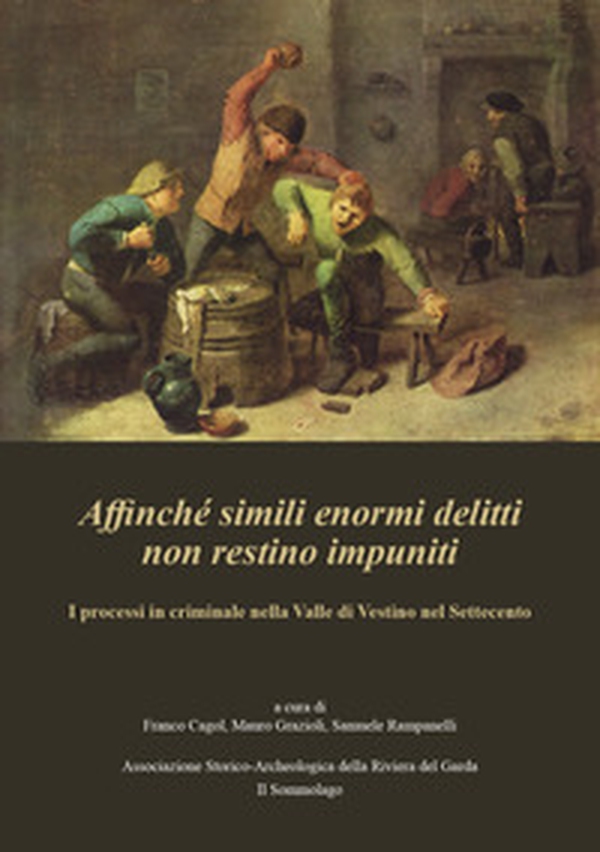 Affinché simili enormi delitti non restino impuniti. I processi in criminale nella Valle di Vestino nel Settecento - Librerie.coop Affinché simili enormi delitti non restino impuniti. I processi in criminale nella Valle di Vestino nel Settecento - Librerie.coop