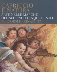 Capriccio e natura. Arte nelle Marche del secondo Cinquecento. Percorsi di rinascita. Catalogo della mostra (Macerata, 15 dicembre 2017-13 maggio 2018) - Librerie.coop