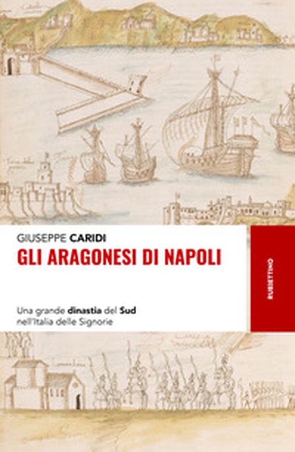 Gli Aragonesi di Napoli. Una grande dinastia del Sud nell'Italia delle Signorie - Librerie.coop Gli Aragonesi di Napoli. Una grande dinastia del Sud nell'Italia delle Signorie - Librerie.coop