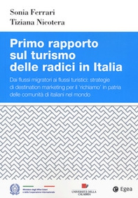 Primo rapporto sul turismo delle radici in Italia. Dai flussi migratori ai flussi turistici: strategie di destination marketing per il richiamo in patria delle comunità di italiani nel mondo - Librerie.coop