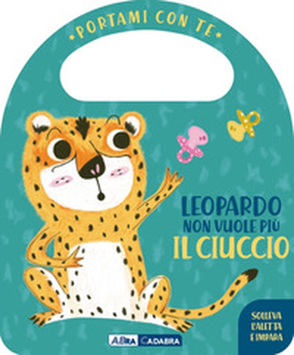 Leopardo non vuole più il ciuccio. Portami con te - Librerie.coop Leopardo non vuole più il ciuccio. Portami con te - Librerie.coop