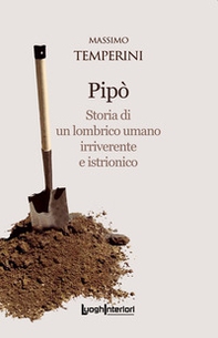 Pipò. Storia di un lombrico umano irriverente e istrionico - Librerie.coop