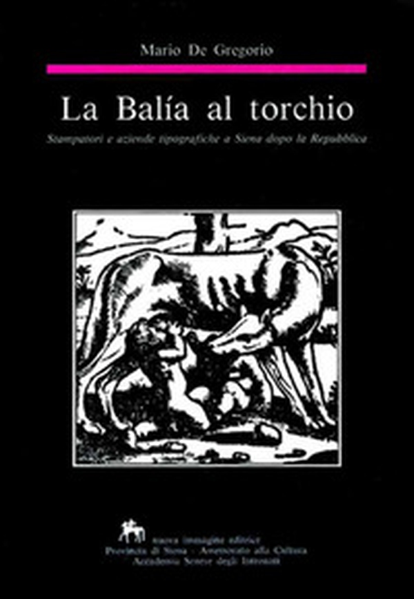 La balía al torchio. Stampatori e aziende tipografiche a Siena dopo la Repubblica - Librerie.coop La balía al torchio. Stampatori e aziende tipografiche a Siena dopo la Repubblica - Librerie.coop