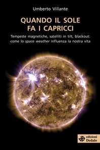 Quando il sole fa i capricci. Tempeste magnetiche, satelliti in tilt, blackout: come lo space weather influenza la nostra vita - Librerie.coop