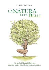 La natura ci fa belli. I segreti di madre natura per una vita sana e felice in un corpo armonioso - Librerie.coop