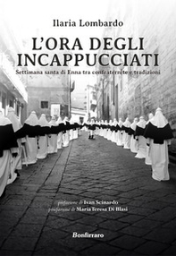 L'ora degli incappucciati. Settimana Santa di Enna tra confraternite e tradizioni - Librerie.coop