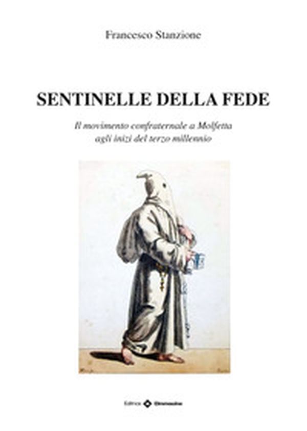 Sentinelle della fede. Il movimento confraternale a Molfetta agli inizi del terzo millennio - Librerie.coop Sentinelle della fede. Il movimento confraternale a Molfetta agli inizi del terzo millennio - Librerie.coop