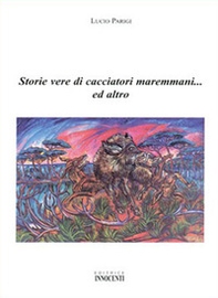Storie vere di cacciatori maremmani... ed altro - Librerie.coop