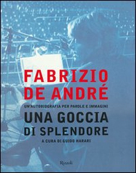 Fabrizio De André. Una goccia di splendore. Un'autobiografia per parole e immagini - Librerie.coop