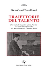 Traiettorie del talento. Il musicista cesenate Carlo Bersani dai ceciliani al pianismo tra Amintore Galli e Renato Serra - Librerie.coop