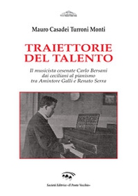Traiettorie del talento. Il musicista cesenate Carlo Bersani dai ceciliani al pianismo tra Amintore Galli e Renato Serra - Librerie.coop Traiettorie del talento. Il musicista cesenate Carlo Bersani dai ceciliani al pianismo tra Amintore Galli e Renato Serra - Librerie.coop