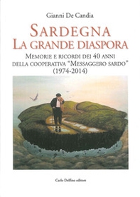 Sardegna la Grande Diaspora. Memorie e Ricordi nei 40 Anni della Cooperativa "Messaggero Sardo" (1974-2014) - Librerie.coop
