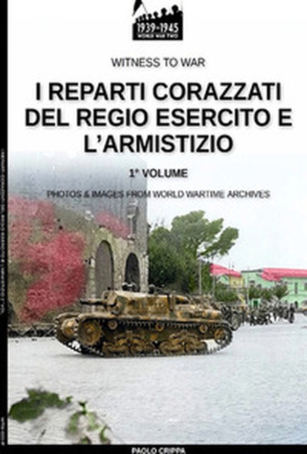 I reparti corazzati del Regio Esercito e l'Armistizio - Librerie.coop I reparti corazzati del Regio Esercito e l'Armistizio - Librerie.coop